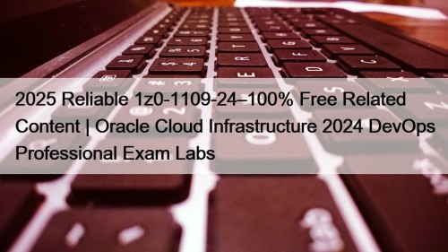 2025 Reliable 1z0-1109-24–100% Free Related Content | Oracle ...